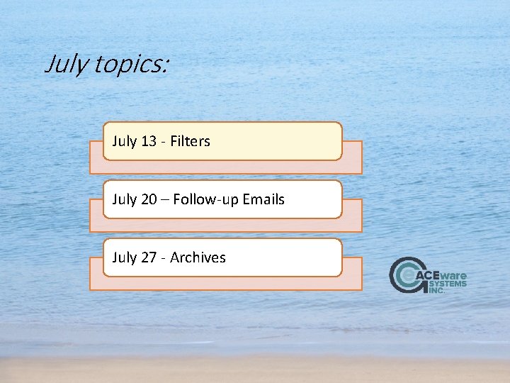 July topics: July 13 - Filters July 20 – Follow-up Emails July 27 -