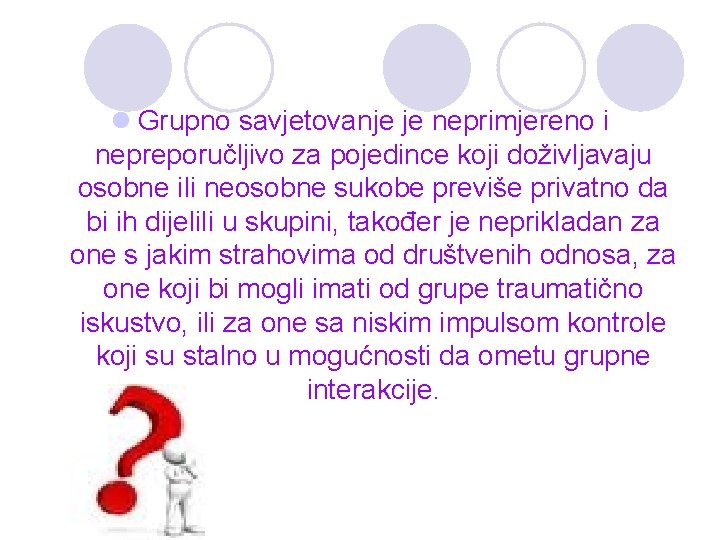 l Grupno savjetovanje je neprimjereno i nepreporučljivo za pojedince koji doživljavaju osobne ili neosobne