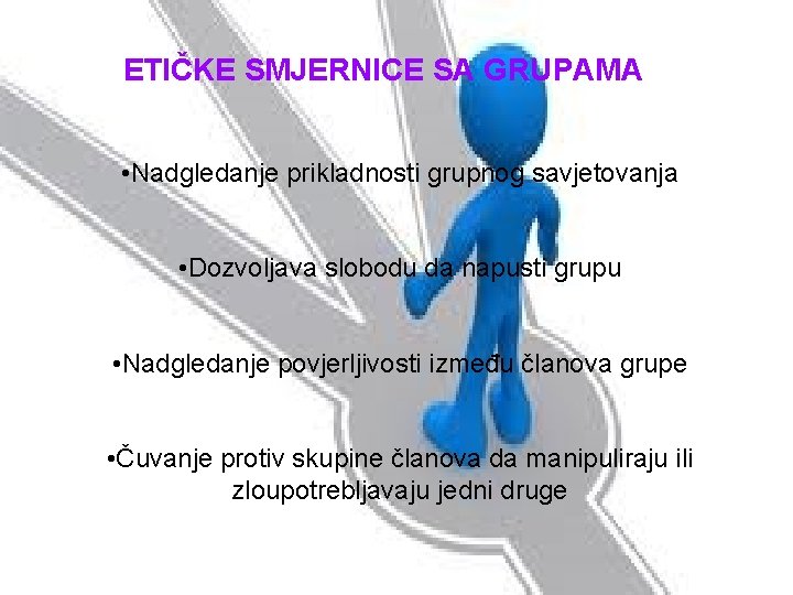 ETIČKE SMJERNICE SA GRUPAMA • Nadgledanje prikladnosti grupnog savjetovanja • Dozvoljava slobodu da napusti