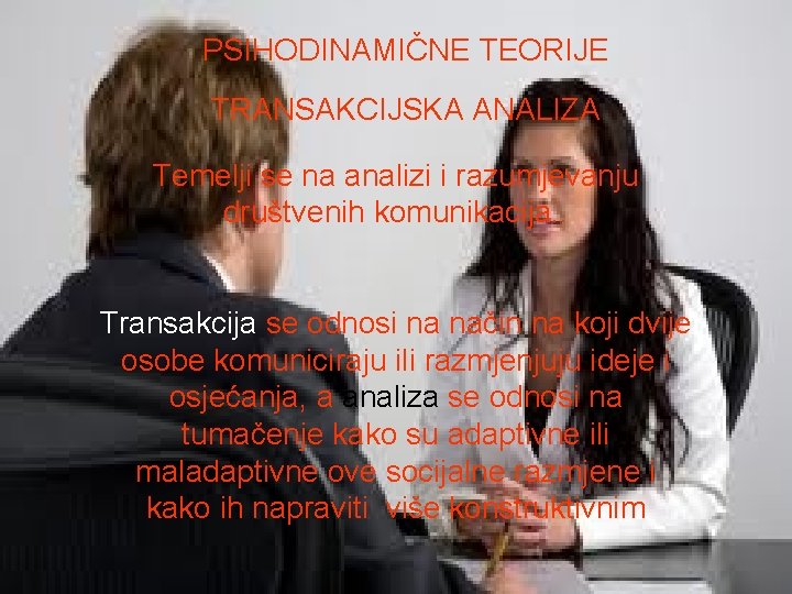 PSIHODINAMIČNE TEORIJE TRANSAKCIJSKA ANALIZA Temelji se na analizi i razumjevanju društvenih komunikacija. . Transakcija