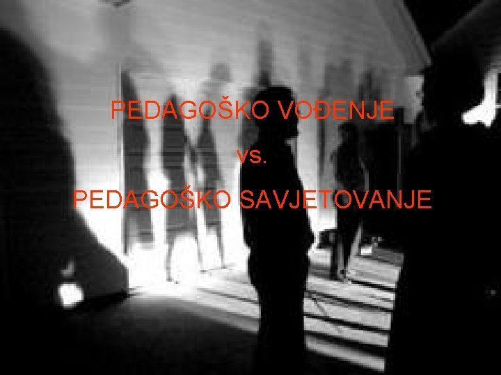 PEDAGOŠKO VOĐENJE vs. PEDAGOŠKO SAVJETOVANJE 