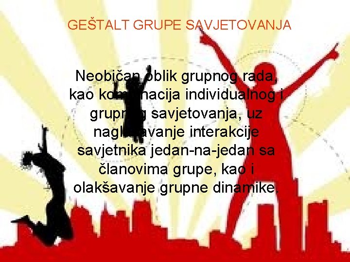 GEŠTALT GRUPE SAVJETOVANJA Neobičan oblik grupnog rada, kao kombinacija individualnog i grupnog savjetovanja, uz