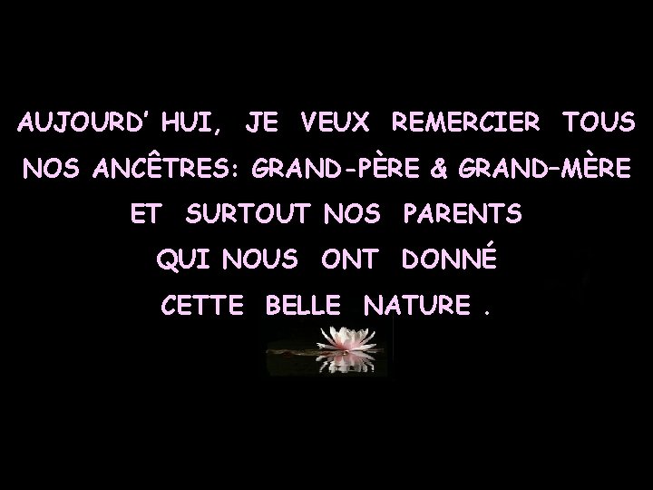 AUJOURD’ HUI, JE VEUX REMERCIER TOUS NOS ANCÊTRES: GRAND-PÈRE & GRAND–MÈRE ET SURTOUT NOS