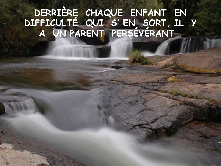 DERRIÈRE CHAQUE ENFANT EN DIFFICULTÉ QUI S’ EN SORT, IL Y A UN PARENT