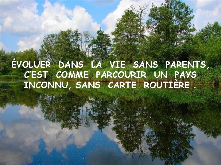 ÉVOLUER DANS LA VIE SANS PARENTS, C’EST COMME PARCOURIR UN PAYS INCONNU, SANS CARTE