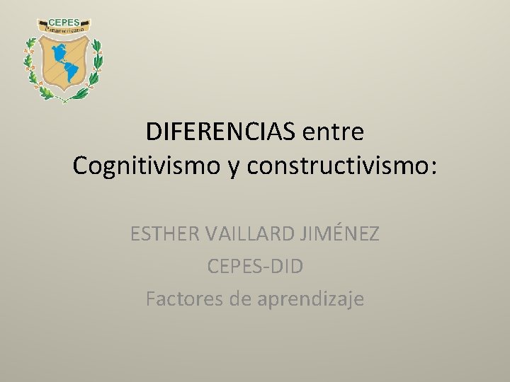 DIFERENCIAS entre Cognitivismo y constructivismo: ESTHER VAILLARD JIMÉNEZ CEPES-DID Factores de aprendizaje 