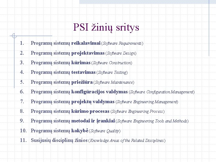 PSI žinių sritys 1. Programų sistemų reikalavimai (Software Requirements) 2. Programų sistemų projektavimas (Software