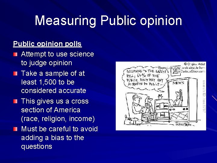 Measuring Public opinion polls Attempt to use science to judge opinion Take a sample
