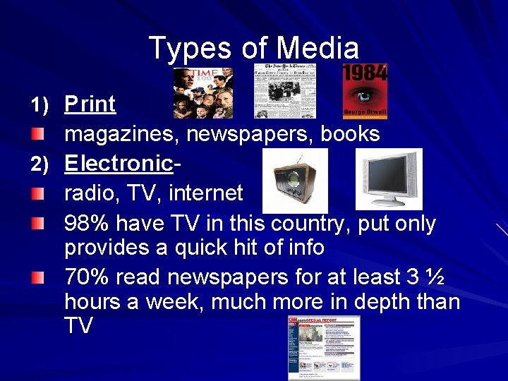 Types of Media 1) Print magazines, newspapers, books 2) Electronicradio, TV, internet 98% have