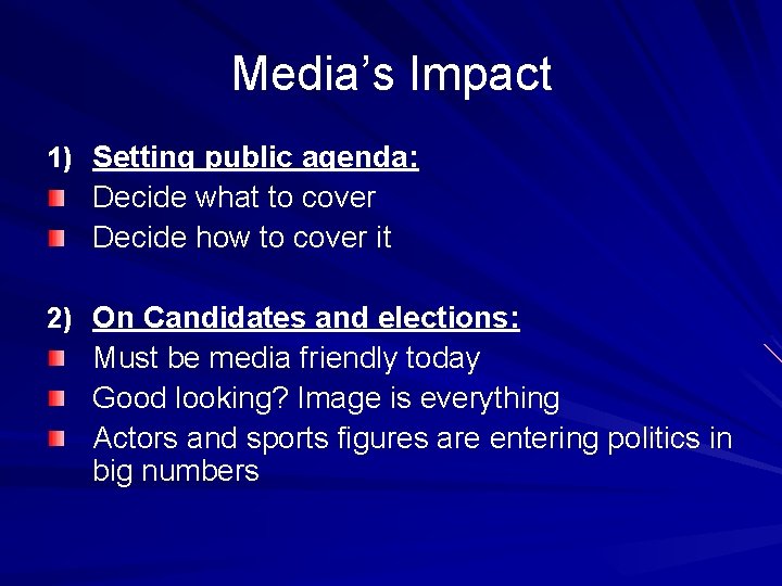 Media’s Impact 1) Setting public agenda: Decide what to cover Decide how to cover