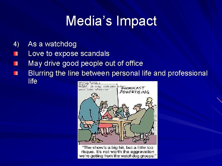 Media’s Impact 4) As a watchdog Love to expose scandals May drive good people