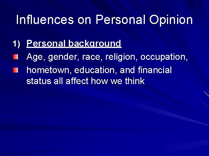 Influences on Personal Opinion 1) Personal background Age, gender, race, religion, occupation, hometown, education,