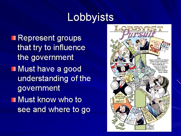 Lobbyists Represent groups that try to influence the government Must have a good understanding