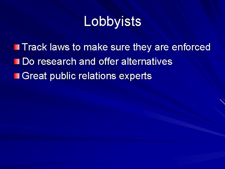 Lobbyists Track laws to make sure they are enforced Do research and offer alternatives