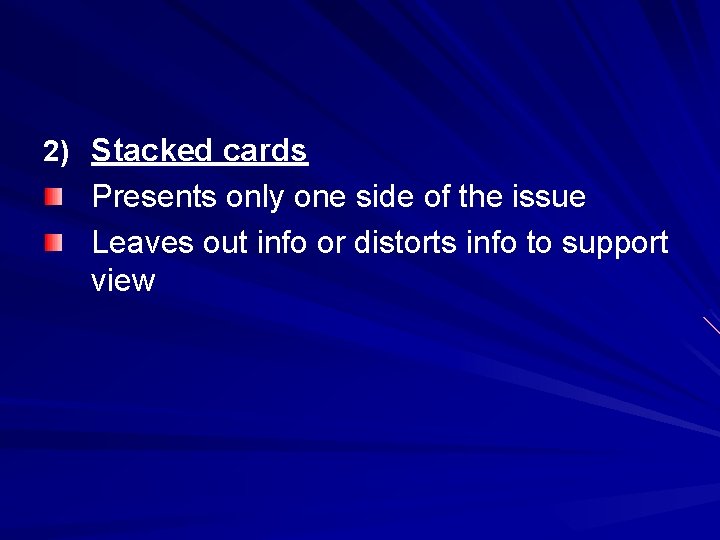 2) Stacked cards Presents only one side of the issue Leaves out info or