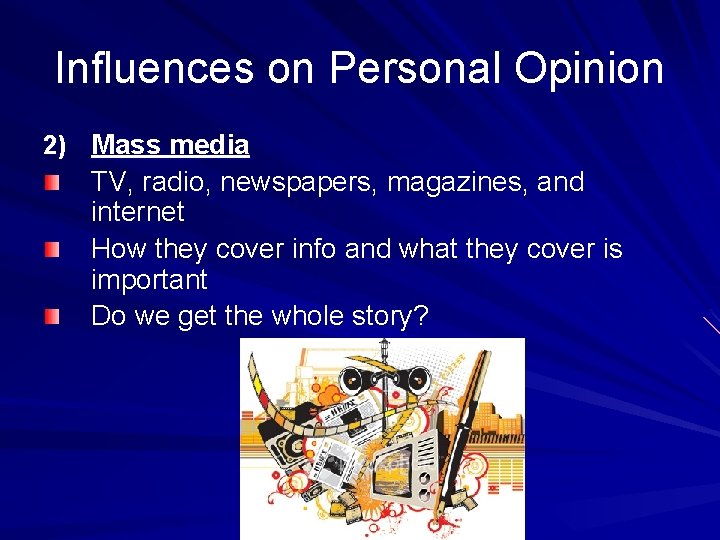 Influences on Personal Opinion 2) Mass media TV, radio, newspapers, magazines, and internet How