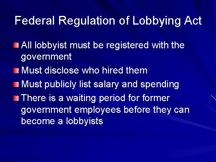 Federal Regulation of Lobbying Act All lobbyist must be registered with the government Must