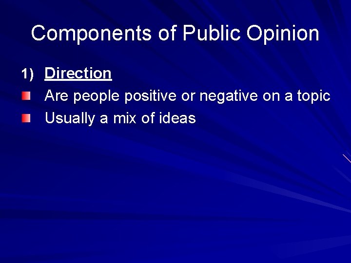 Components of Public Opinion 1) Direction Are people positive or negative on a topic