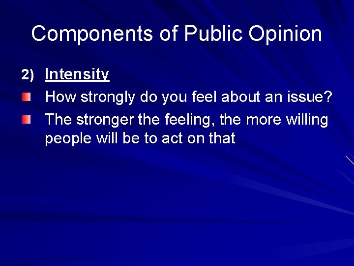 Components of Public Opinion 2) Intensity How strongly do you feel about an issue?