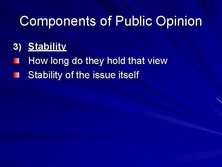 Components of Public Opinion 3) Stability How long do they hold that view Stability