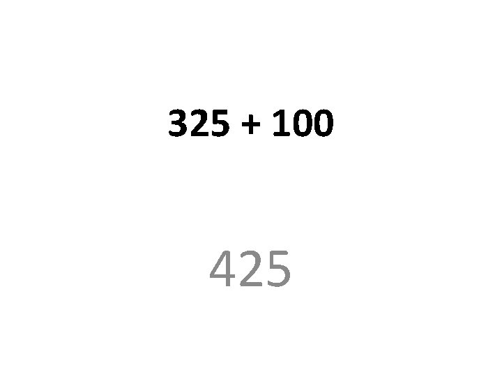 325 + 100 425 