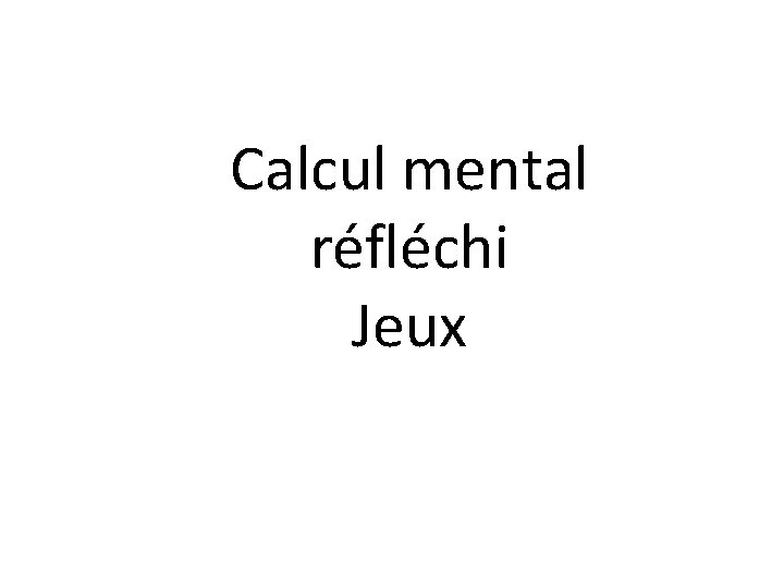 Calcul mental réfléchi Jeux 