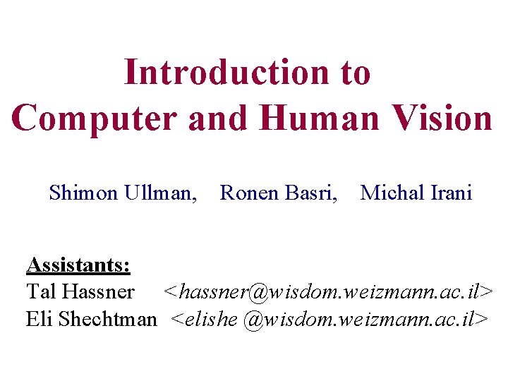 Introduction to Computer and Human Vision Shimon Ullman, Ronen Basri, Michal Irani Assistants: Tal