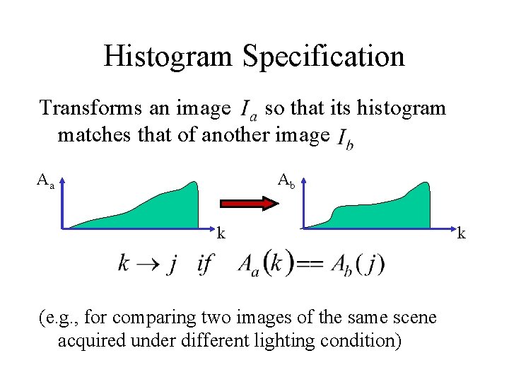 Histogram Specification Transforms an image so that its histogram matches that of another image