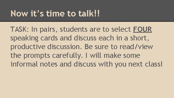 Now it’s time to talk!! TASK: In pairs, students are to select FOUR speaking