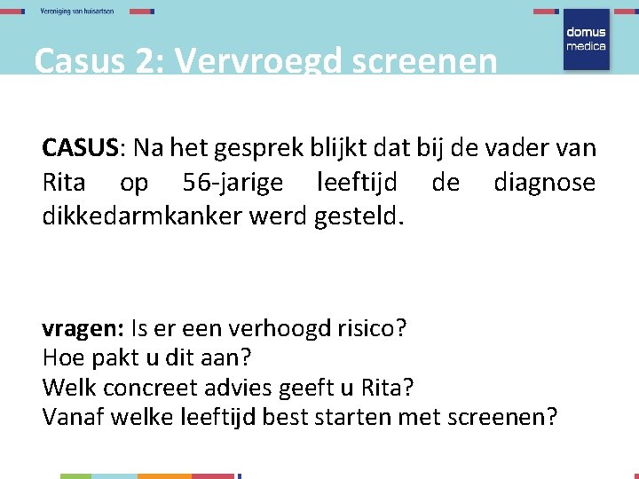 Casus 2: Vervroegd screenen CASUS: Na het gesprek blijkt dat bij de vader van