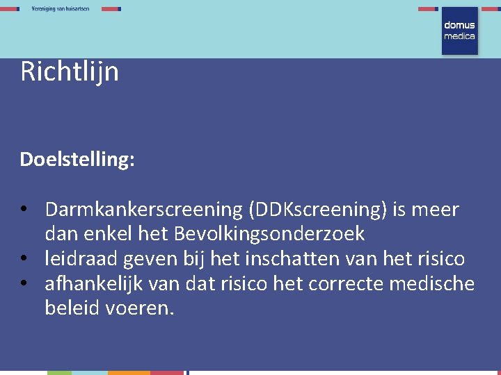 Richtlijn Doelstelling: • Darmkankerscreening (DDKscreening) is meer dan enkel het Bevolkingsonderzoek • leidraad geven