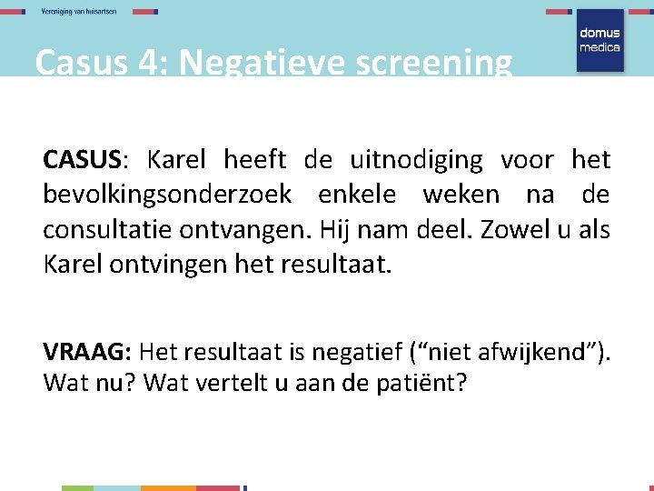 Casus 4: Negatieve screening CASUS: Karel heeft de uitnodiging voor het bevolkingsonderzoek enkele weken