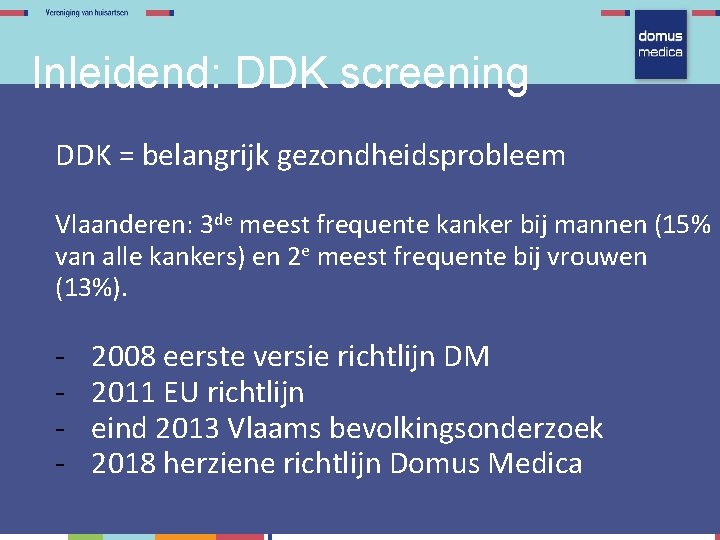 Inleidend: DDK screening DDK = belangrijk gezondheidsprobleem Vlaanderen: 3 de meest frequente kanker bij