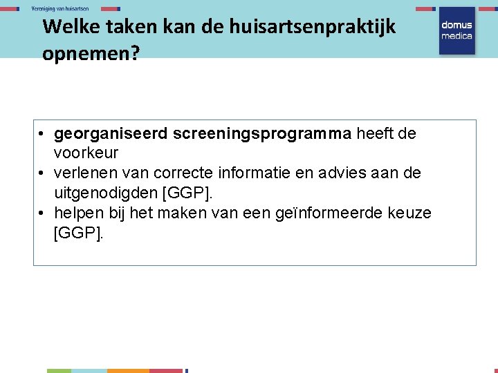 Welke taken kan de huisartsenpraktijk opnemen? • georganiseerd screeningsprogramma heeft de voorkeur • verlenen
