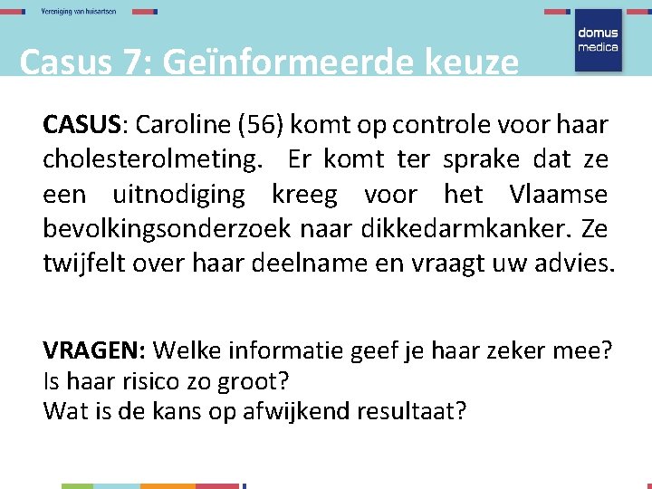 Casus 7: Geïnformeerde keuze CASUS: Caroline (56) komt op controle voor haar cholesterolmeting. Er