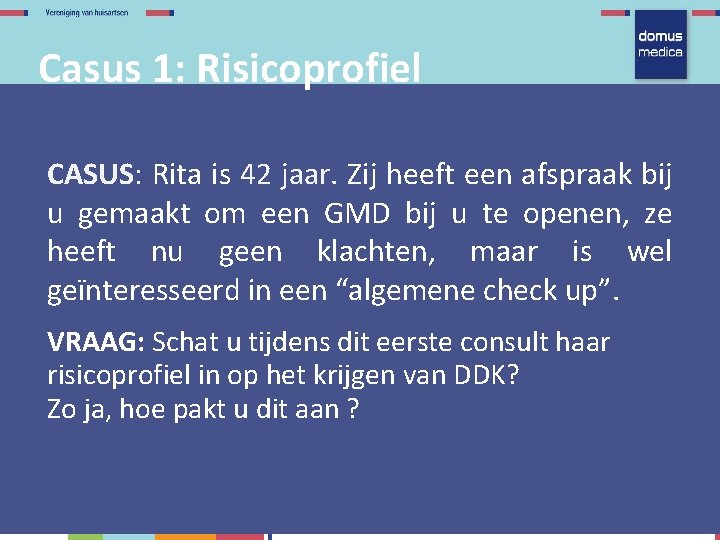 Casus 1: Risicoprofiel CASUS: Rita is 42 jaar. Zij heeft een afspraak bij u