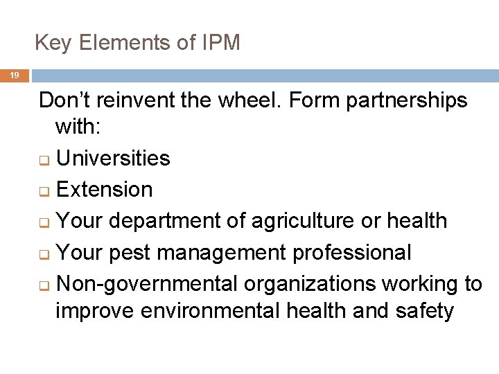 Key Elements of IPM 19 Don’t reinvent the wheel. Form partnerships with: q Universities