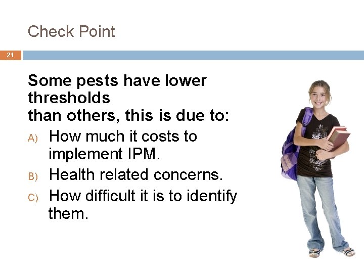 Check Point 21 Some pests have lower thresholds than others, this is due to: