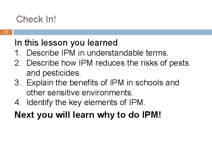 Check In! 22 In this lesson you learned 1. Describe IPM in understandable terms. Check In! 22 In this lesson you learned 1. Describe IPM in understandable terms.