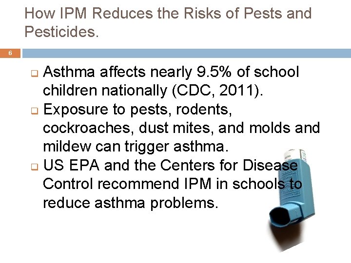 2. How IPM Reduces the Risks of Pests and Pesticides. 6 Asthma affects nearly