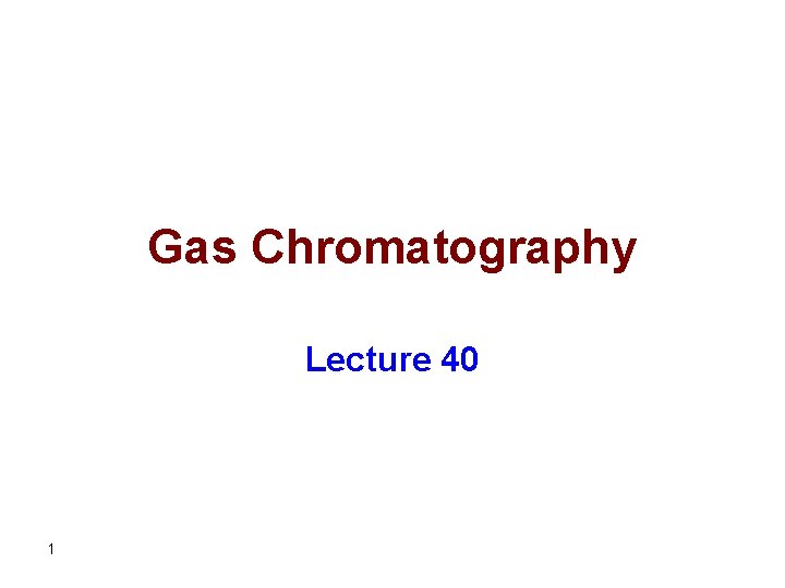 Gas Chromatography Lecture 40 1 