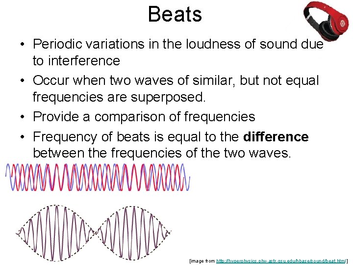 Beats • Periodic variations in the loudness of sound due to interference • Occur