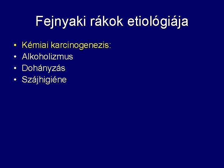 Fejnyaki rákok etiológiája • • Kémiai karcinogenezis: Alkoholizmus Dohányzás Szájhigiéne 