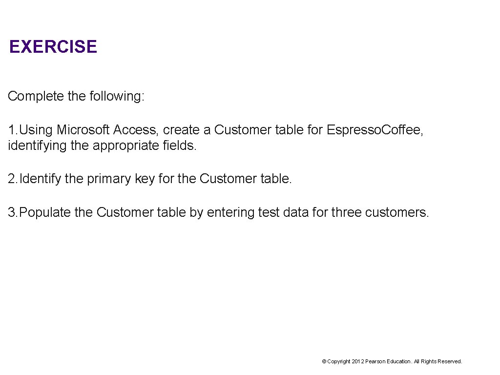 EXERCISE Complete the following: 1. Using Microsoft Access, create a Customer table for Espresso.