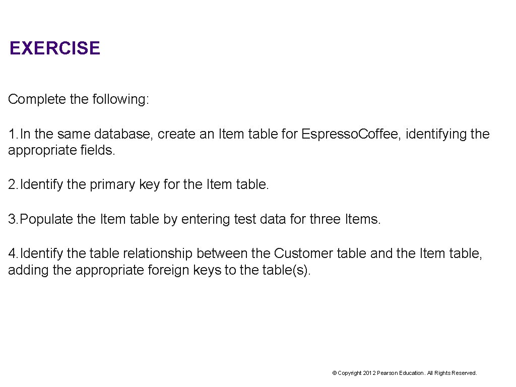 EXERCISE Complete the following: 1. In the same database, create an Item table for