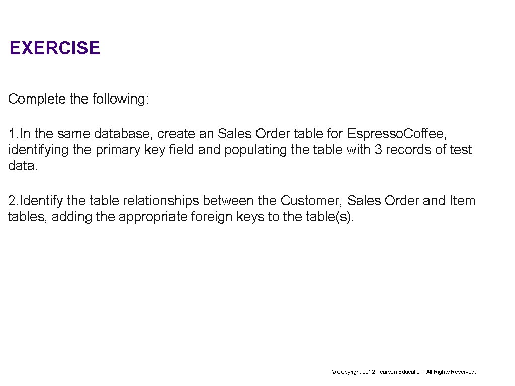 EXERCISE Complete the following: 1. In the same database, create an Sales Order table