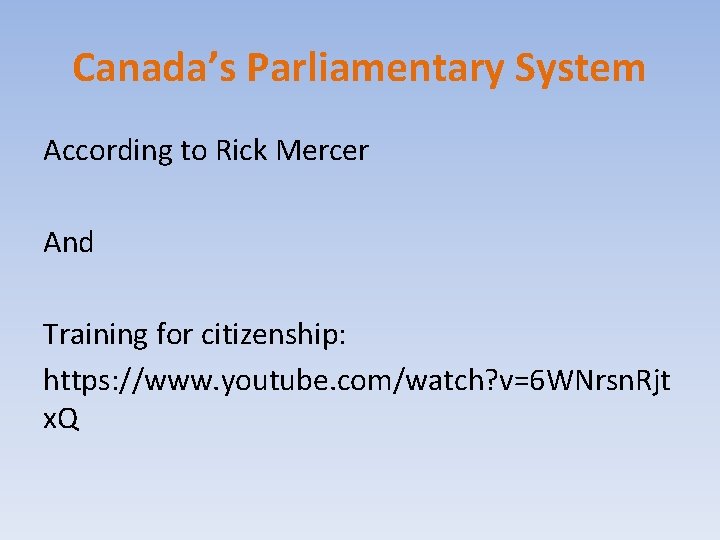 Canada’s Parliamentary System According to Rick Mercer And Training for citizenship: https: //www. youtube.