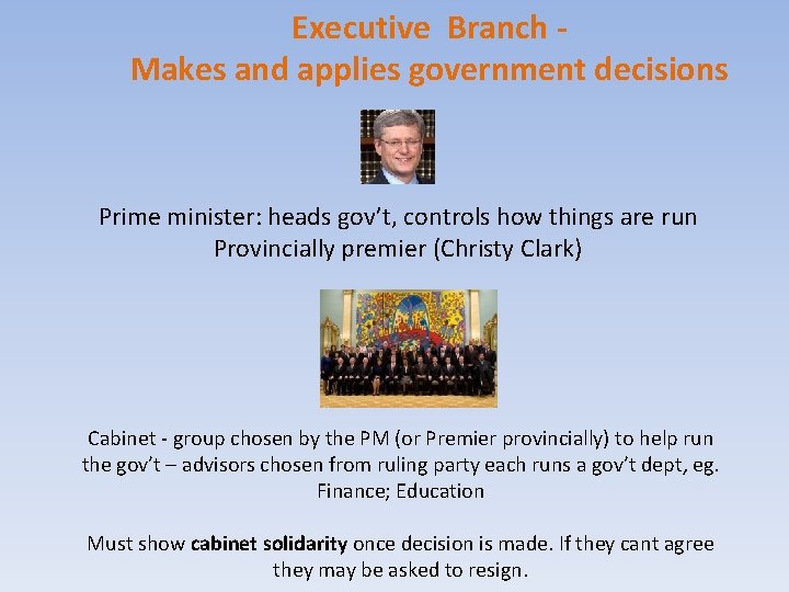 Executive Branch Makes and applies government decisions Prime minister: heads gov’t, controls how things