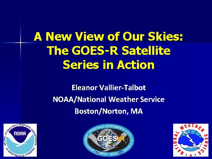 A New View of Our Skies: The GOES-R Satellite Series in Action Eleanor Vallier-Talbot