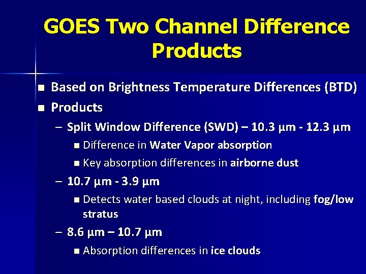 GOES Two Channel Difference Products n n Based on Brightness Temperature Differences (BTD) Products